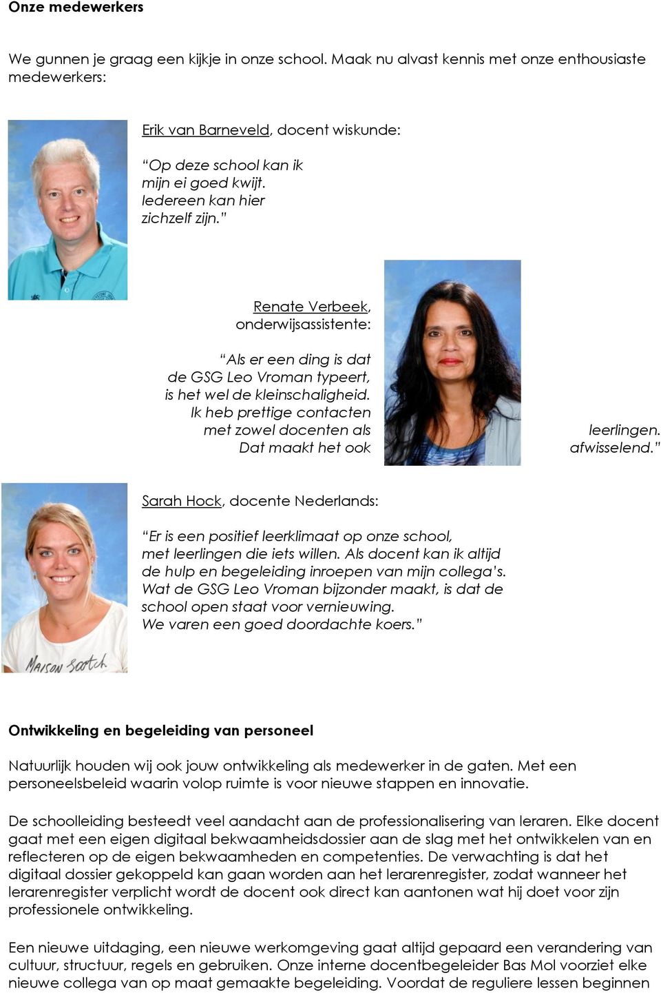 Ik heb prettige contacten met zowel docenten als Dat maakt het ook leerlingen. afwisselend.