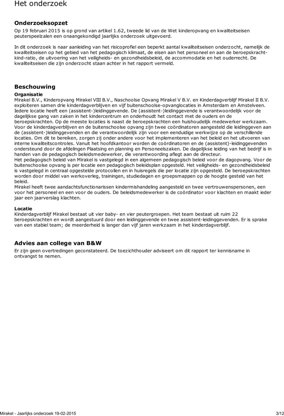 In dit onderzoek is naar aanleiding van het risicoprofiel een beperkt aantal kwaliteitseisen onderzocht, namelijk de kwaliteitseisen op het gebied van het pedagogisch klimaat, de eisen aan het