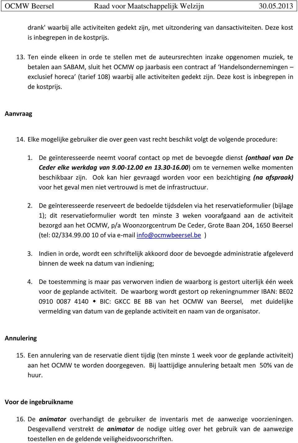 waarbij alle activiteiten gedekt zijn. Deze kost is inbegrepen in de kostprijs. Aanvraag 14. Elke mogelijke gebruiker die over geen vast recht beschikt volgt de volgende procedure: 1.