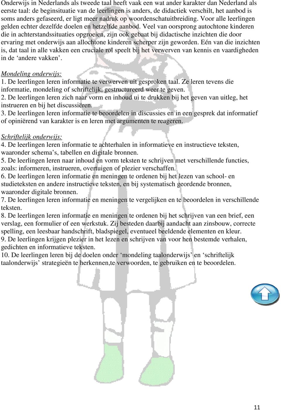 Veel van oorsprong autochtone kinderen die in achterstandssituaties opgroeien, zijn ook gebaat bij didactische inzichten die door ervaring met onderwijs aan allochtone kinderen scherper zijn geworden.