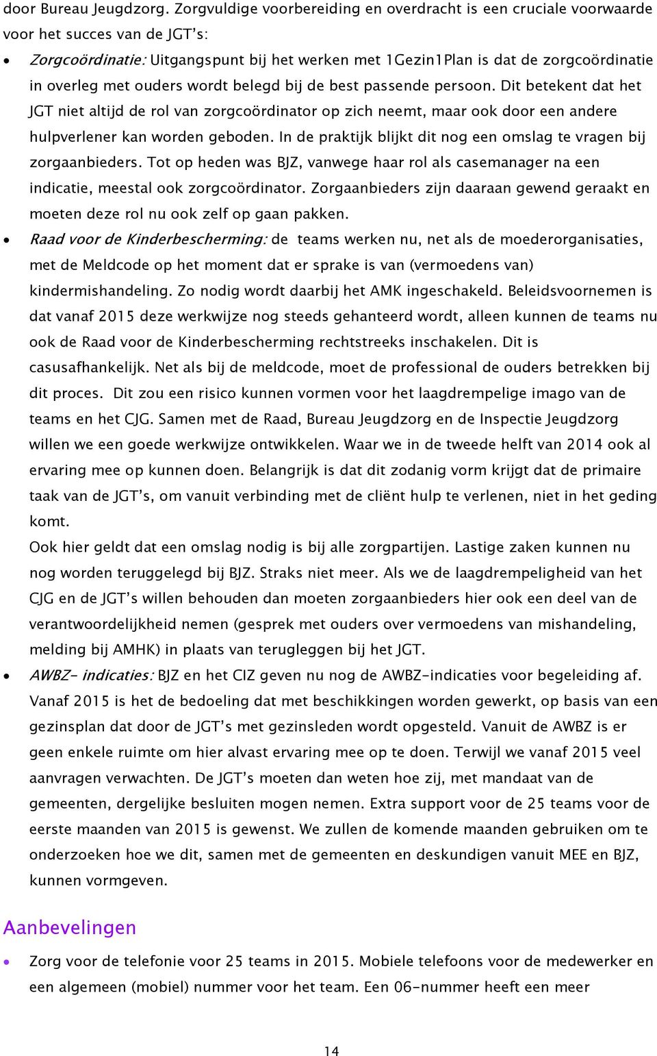 ouders wordt belegd bij de best passende persoon. Dit betekent dat het JGT niet altijd de rol van zorgcoördinator op zich neemt, maar ook door een andere hulpverlener kan worden geboden.