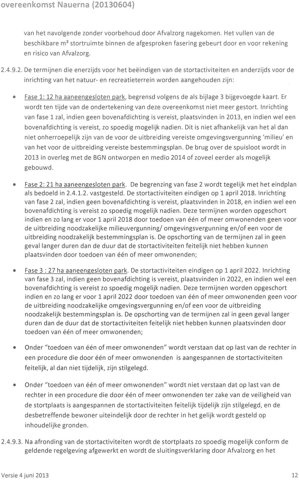 park, begrensd volgens de als bijlage 3 bijgevoegde kaart. Er wordt ten tijde van de ondertekening van deze overeenkomst niet meer gestort.