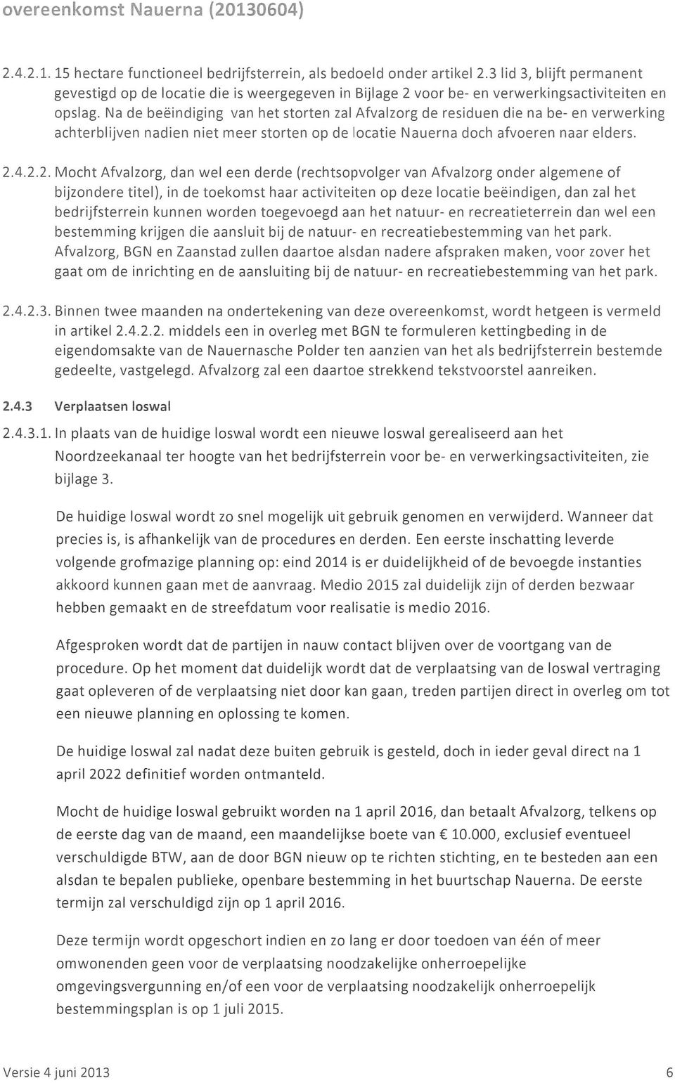 Na de beëindiging van het storten zal Afvalzorg de residuen die na be- en verwerking achterblijven nadien niet meer storten op de locatie Nauerna doch afvoeren naar elders. 2.