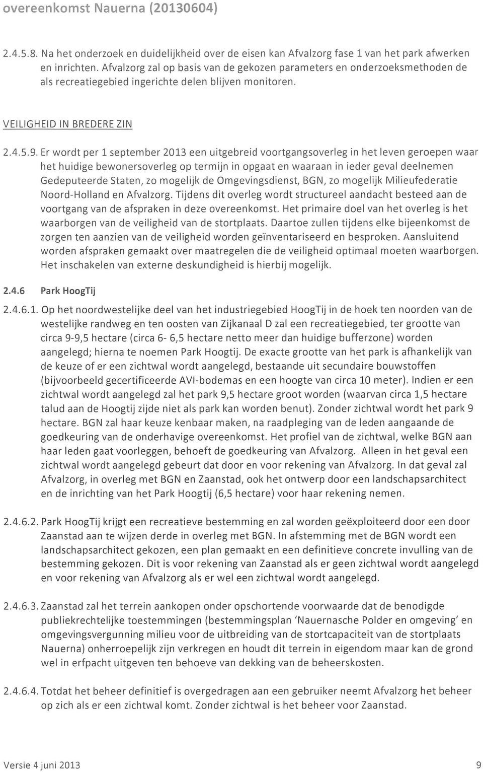 Er wordt per 1 september 2013 een uitgebreid voortgangsoverleg in het leven geroepen waar het huidige bewonersoverleg op termijn in opgaat en waaraan in ieder geval deelnemen Gedeputeerde Staten, zo