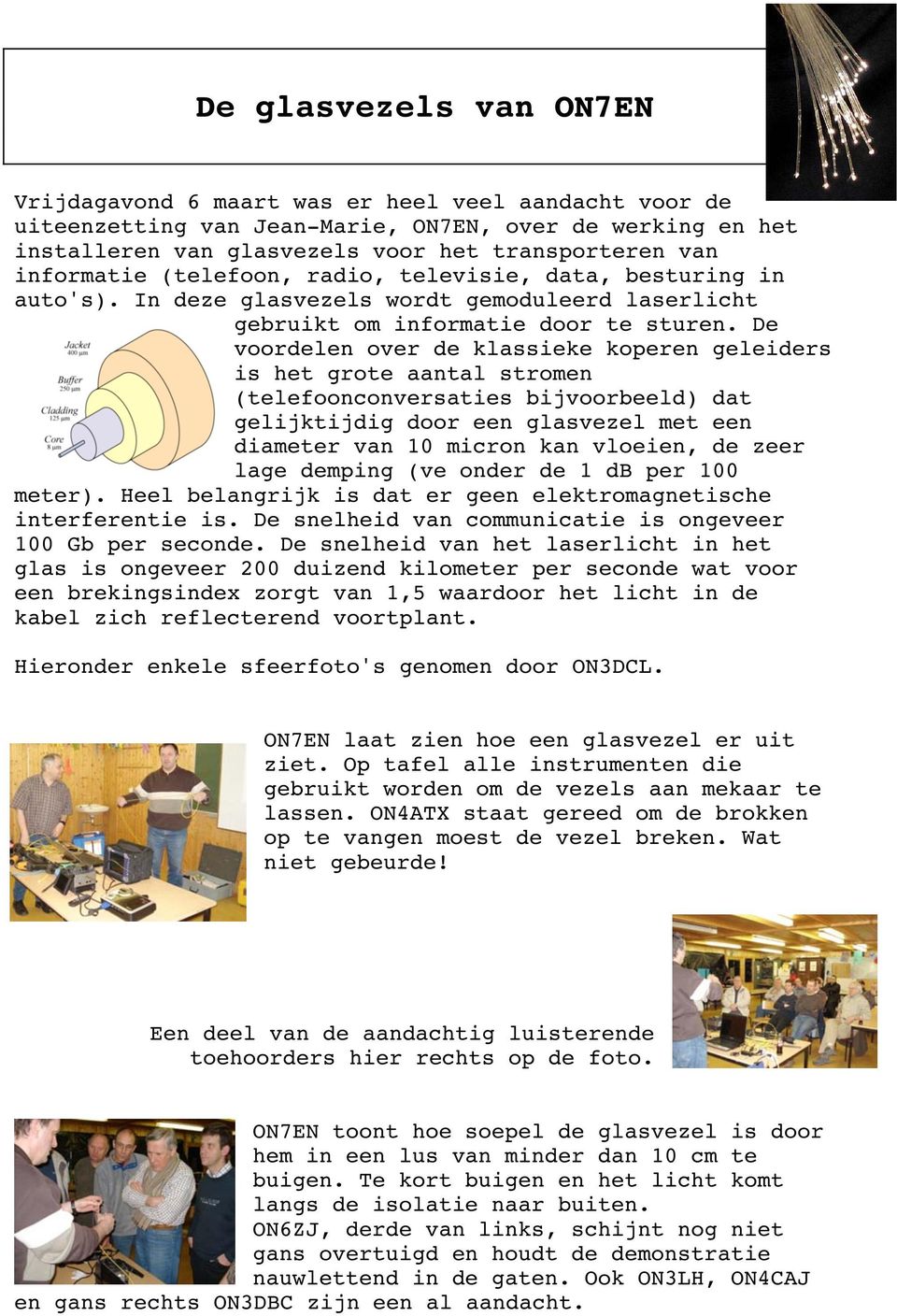 De voordelen over de klassieke koperen geleiders is het grote aantal stromen (telefoonconversaties bijvoorbeeld) dat gelijktijdig door een glasvezel met een diameter van 10 micron kan vloeien, de