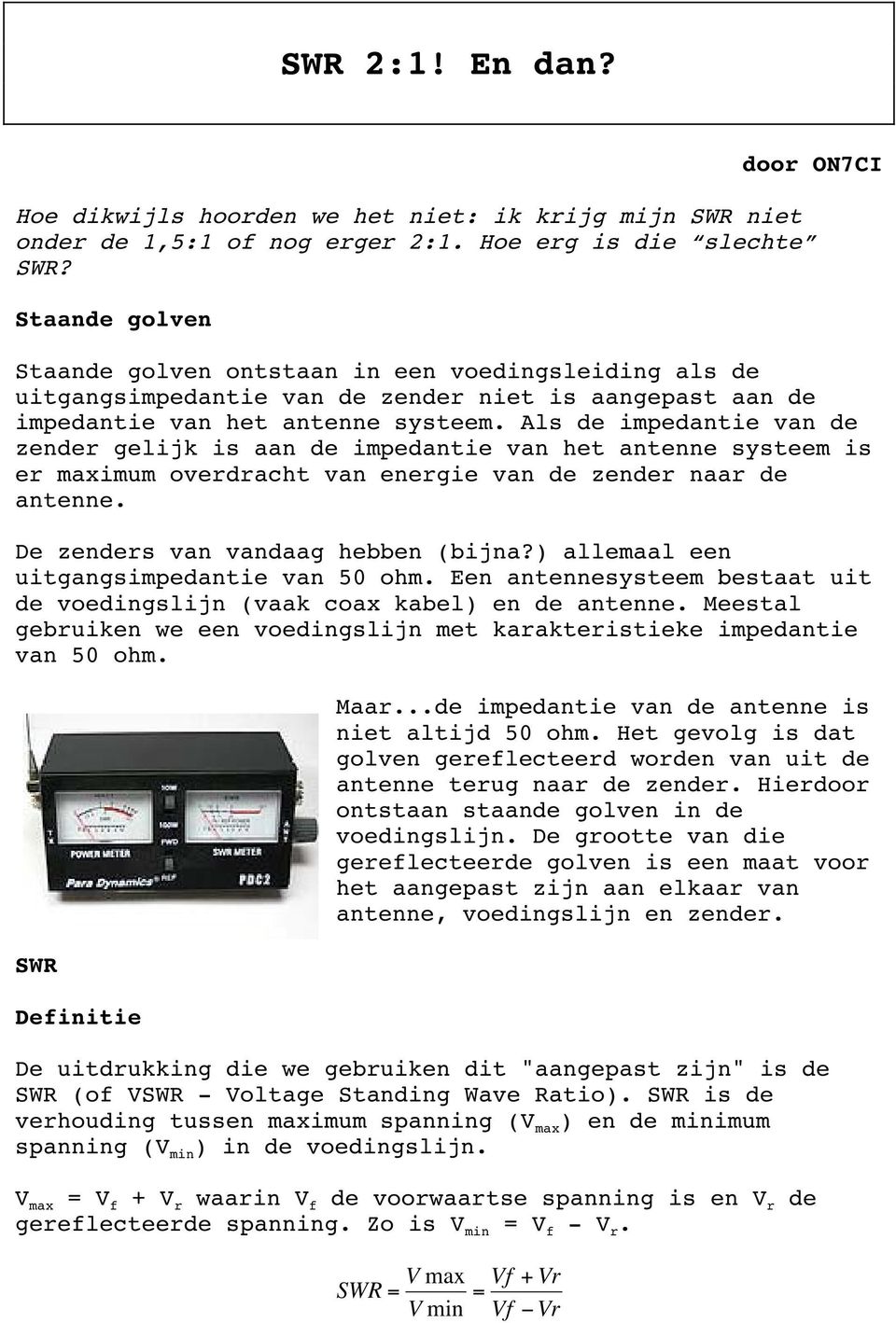 Als de impedantie van de zender gelijk is aan de impedantie van het antenne systeem is er maximum overdracht van energie van de zender naar de antenne. De zenders van vandaag hebben (bijna?