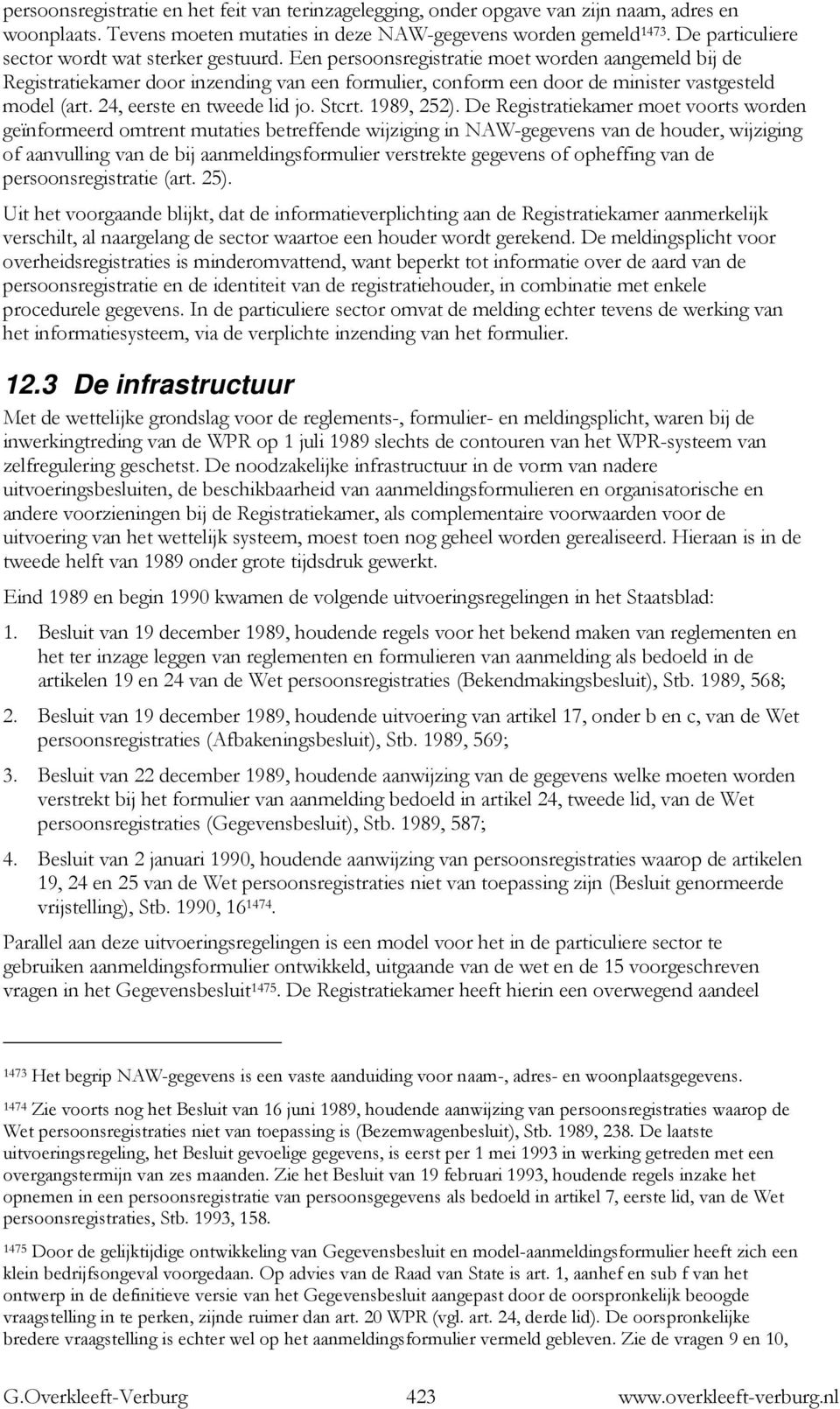 Een persoonsregistratie moet worden aangemeld bij de Registratiekamer door inzending van een formulier, conform een door de minister vastgesteld model (art. 24, eerste en tweede lid jo. Stcrt.