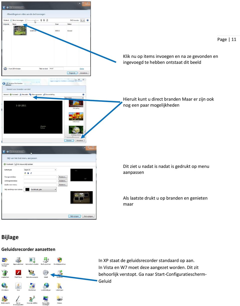 laatste drukt u op branden en genieten maar Bijlage Geluidsrecorder aanzetten In XP staat de geluidsrecorder