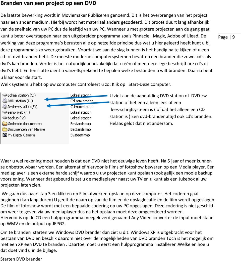 Wanneer u met grotere projecten aan de gang gaat kunt u beter overstappen naar een uitgebreider programma zoals Pinnacle, Magix, Adobe of Ulead.