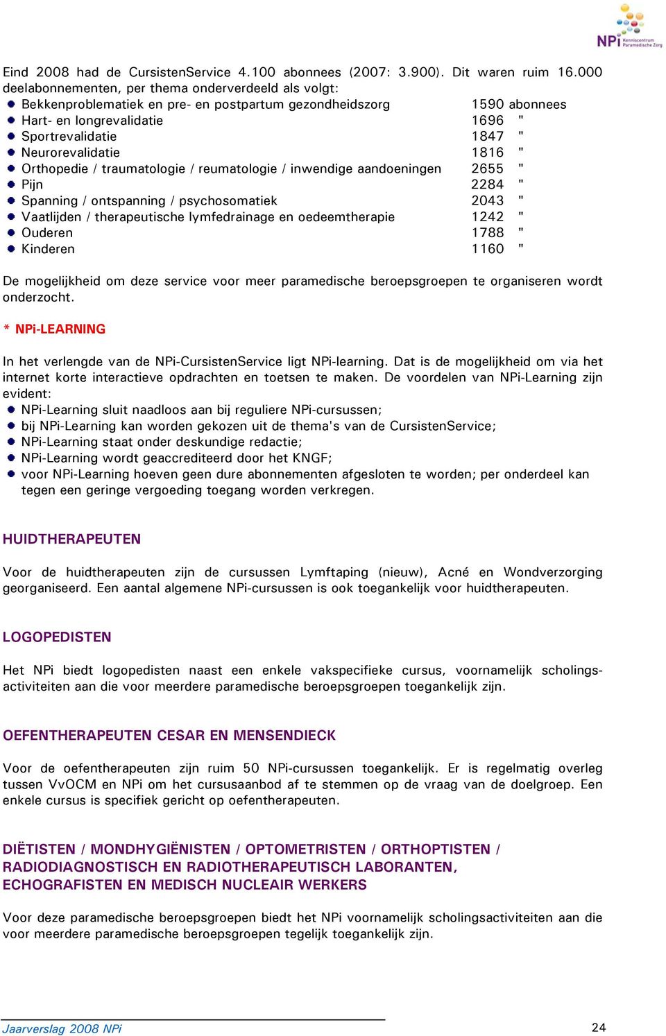 Neurorevalidatie 1816 " Orthopedie / traumatologie / reumatologie / inwendige aandoeningen 2655 " Pijn 2284 " Spanning / ontspanning / psychosomatiek 2043 " Vaatlijden / therapeutische lymfedrainage