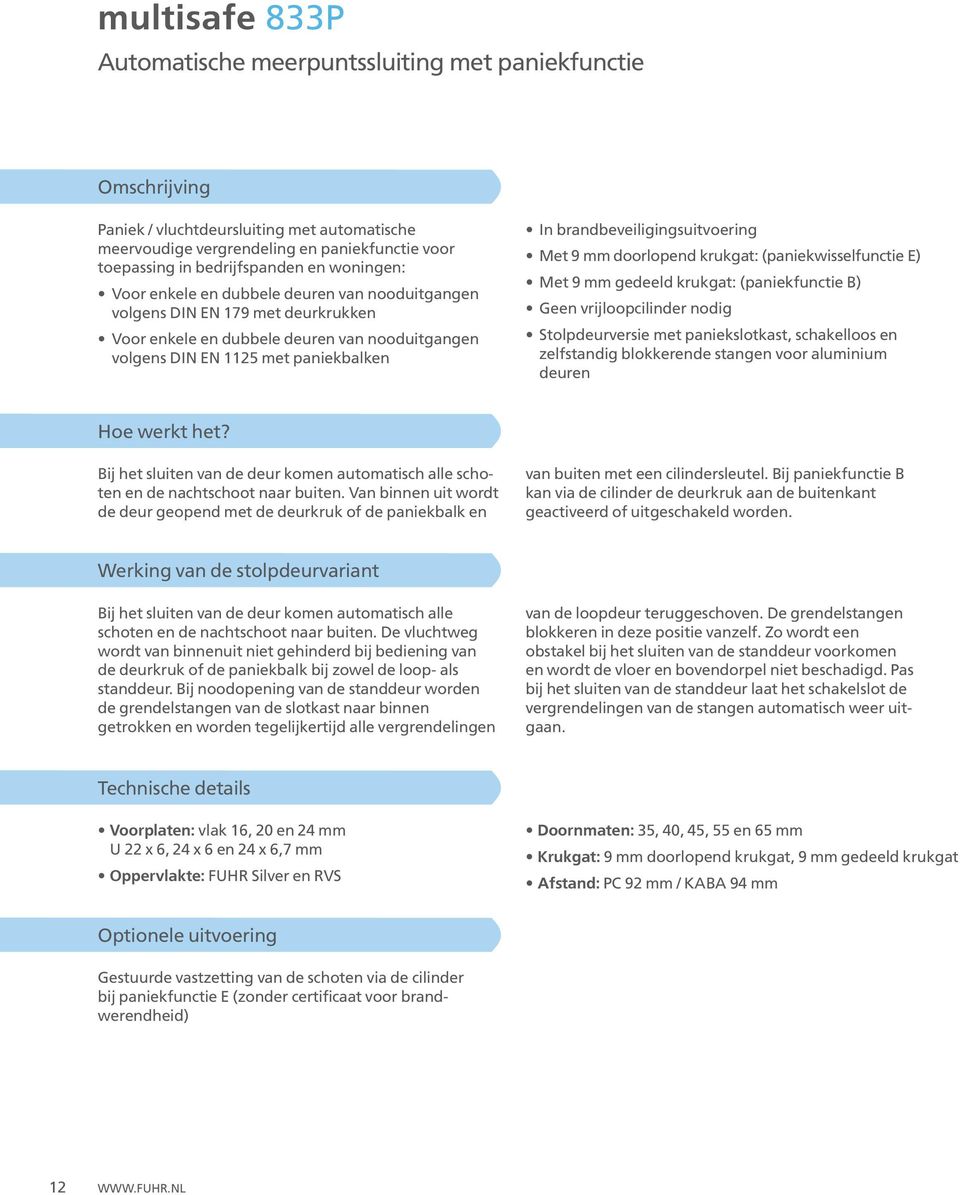 brandbeveiligingsuitvoering Met 9 mm doorlopend krukgat: (paniekwisselfunctie E) Met 9 mm gedeeld krukgat: (paniekfunctie B) Geen vrijloopcilinder nodig Stolpdeurversie met paniekslotkast,