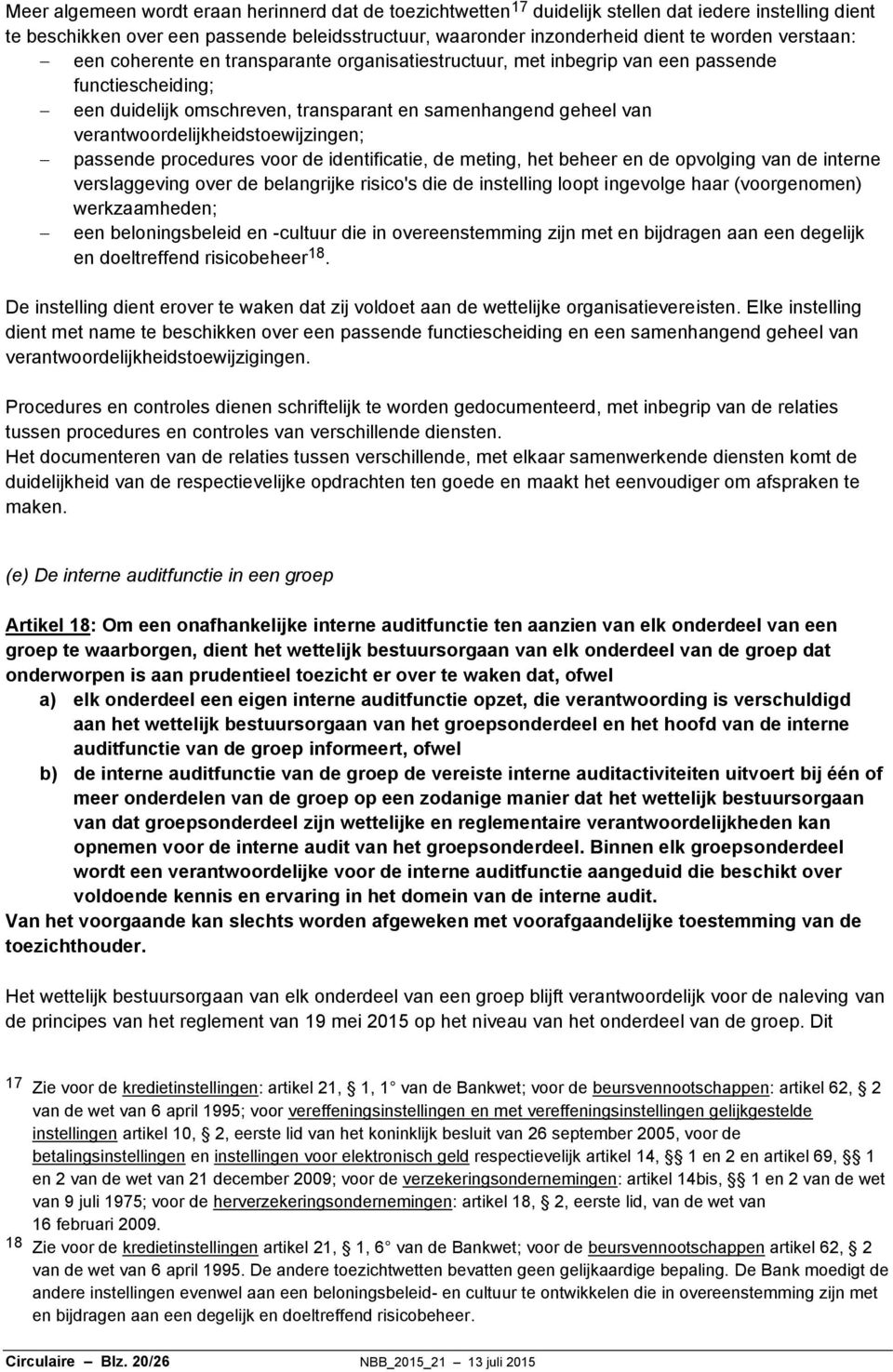 verantwoordelijkheidstoewijzingen; passende procedures voor de identificatie, de meting, het beheer en de opvolging van de interne verslaggeving over de belangrijke risico's die de instelling loopt