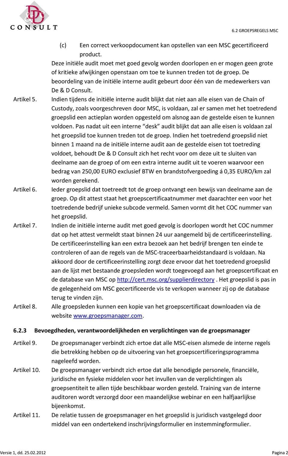 De beoordeling van de initiële interne audit gebeurt door één van de medewerkers van De & D Consult.