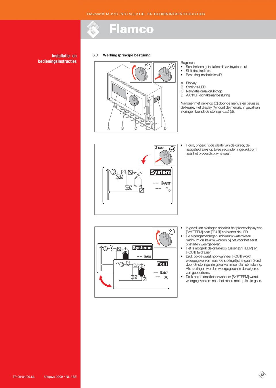 In geval van storingen brandt de storings-led (). C D 2 sec... Houd, ongeacht de plaats van de cursor, de navigatiedraaiknop twee seconden ingedrukt om naar het procesdisplay te gaan.