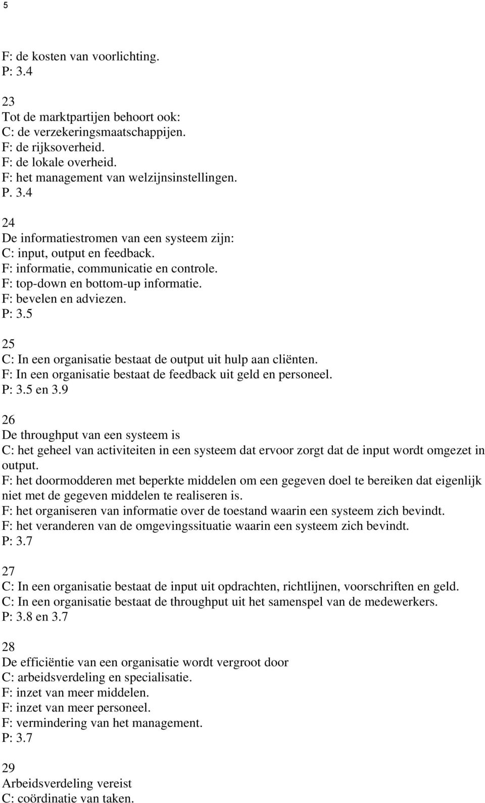 5 25 C: In een organisatie bestaat de output uit hulp aan cliënten. F: In een organisatie bestaat de feedback uit geld en personeel. P: 3.5 en 3.