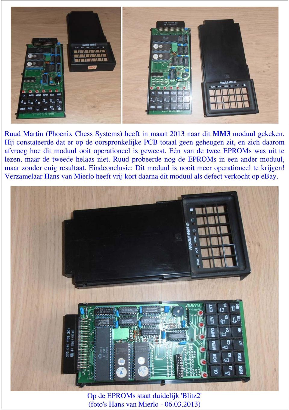 Eén van de twee EPROMs was uit te lezen, maar de tweede helaas niet. Ruud probeerde nog de EPROMs in een ander moduul, maar zonder enig resultaat.