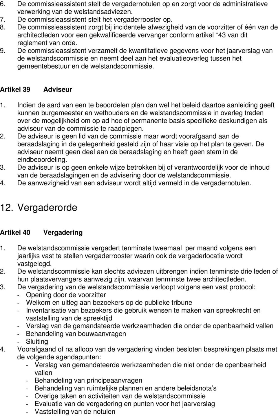 De commissieassistent verzamelt de kwantitatieve gegevens voor het jaarverslag van de welstandscommissie en neemt deel aan het evaluatieoverleg tussen het gemeentebestuur en de welstandscommissie.