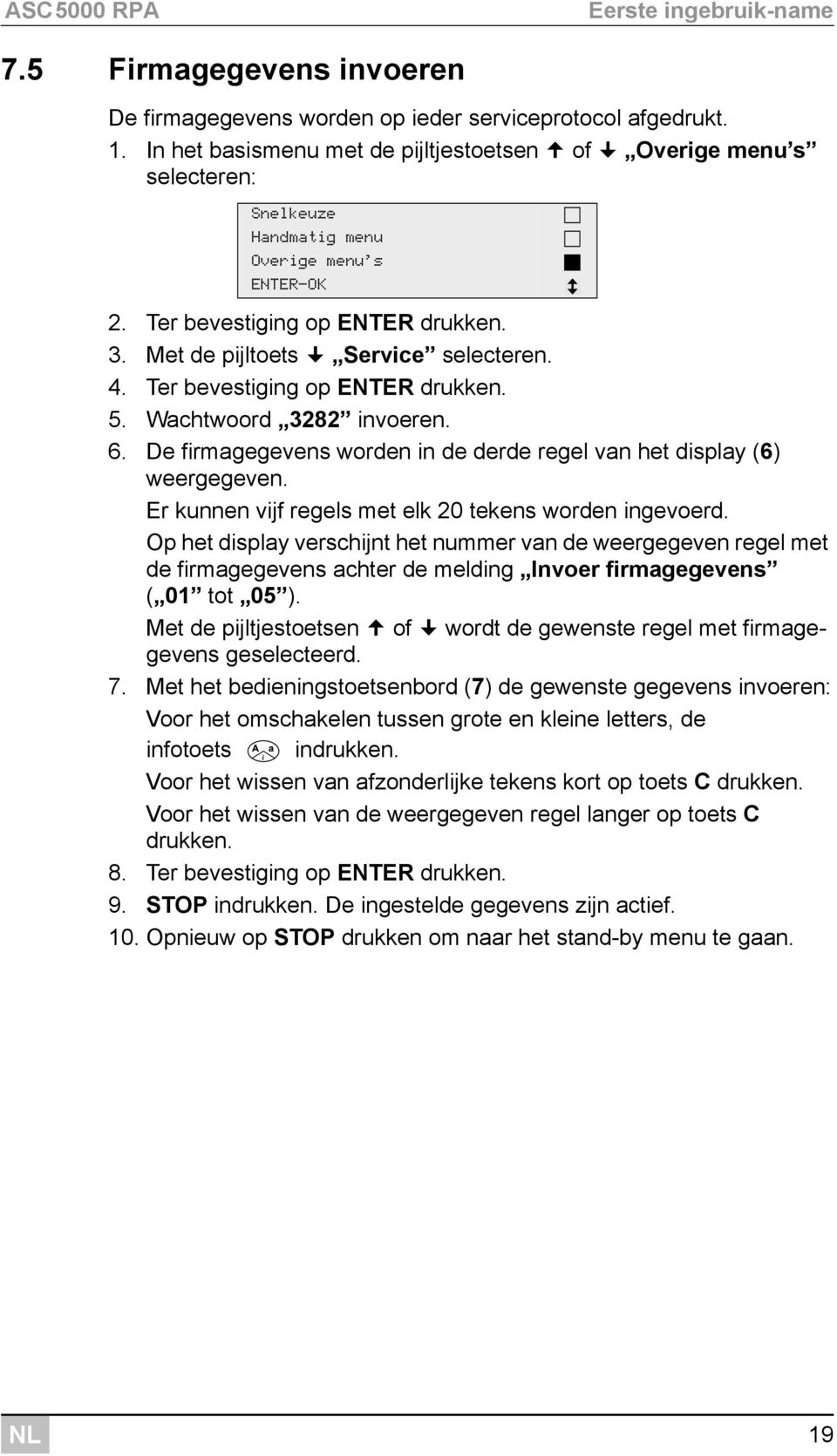 Ter bevestiging op ENTER drukken. 5. Wachtwoord 3282 invoeren. 6. De firmagegevens worden in de derde regel van het display (6) weergegeven. Er kunnen vijf regels met elk 20 tekens worden ingevoerd.