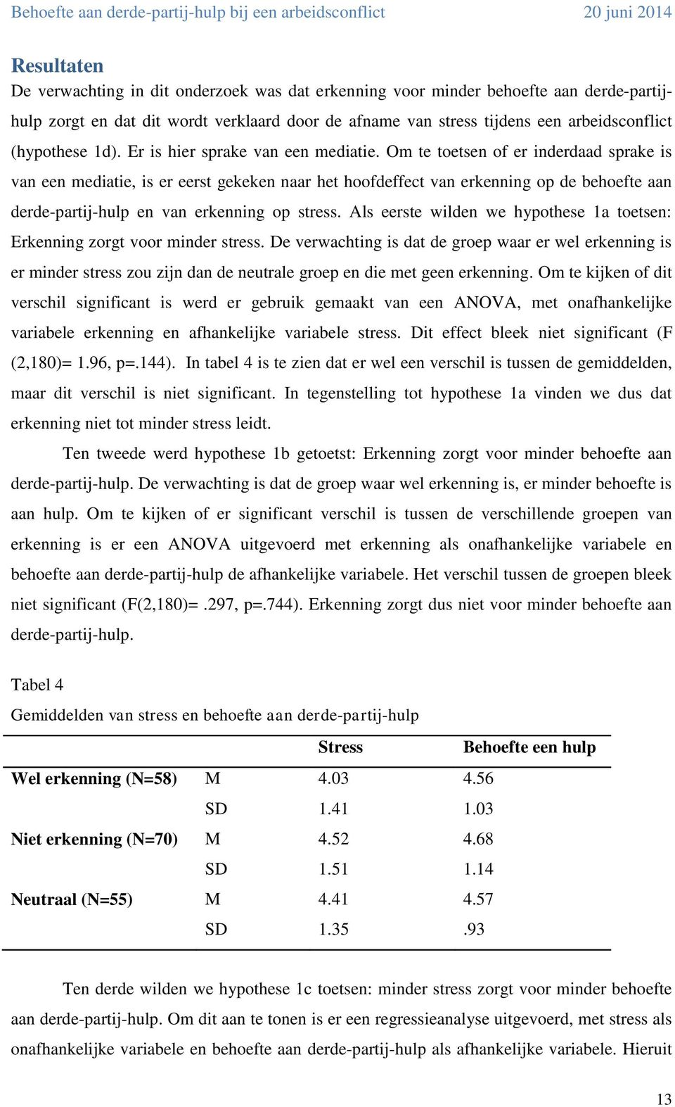 Om te toetsen of er inderdaad sprake is van een mediatie, is er eerst gekeken naar het hoofdeffect van erkenning op de behoefte aan derde-partij-hulp en van erkenning op stress.