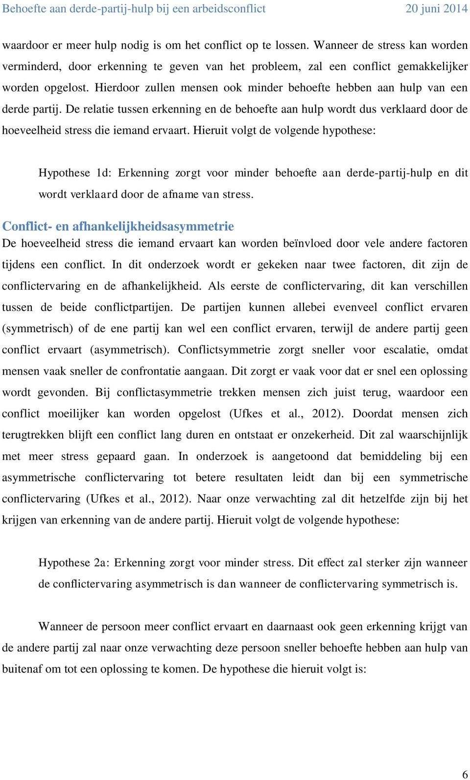 Hieruit volgt de volgende hypothese: Hypothese 1d: Erkenning zorgt voor minder behoefte aan derde-partij-hulp en dit wordt verklaard door de afname van stress.