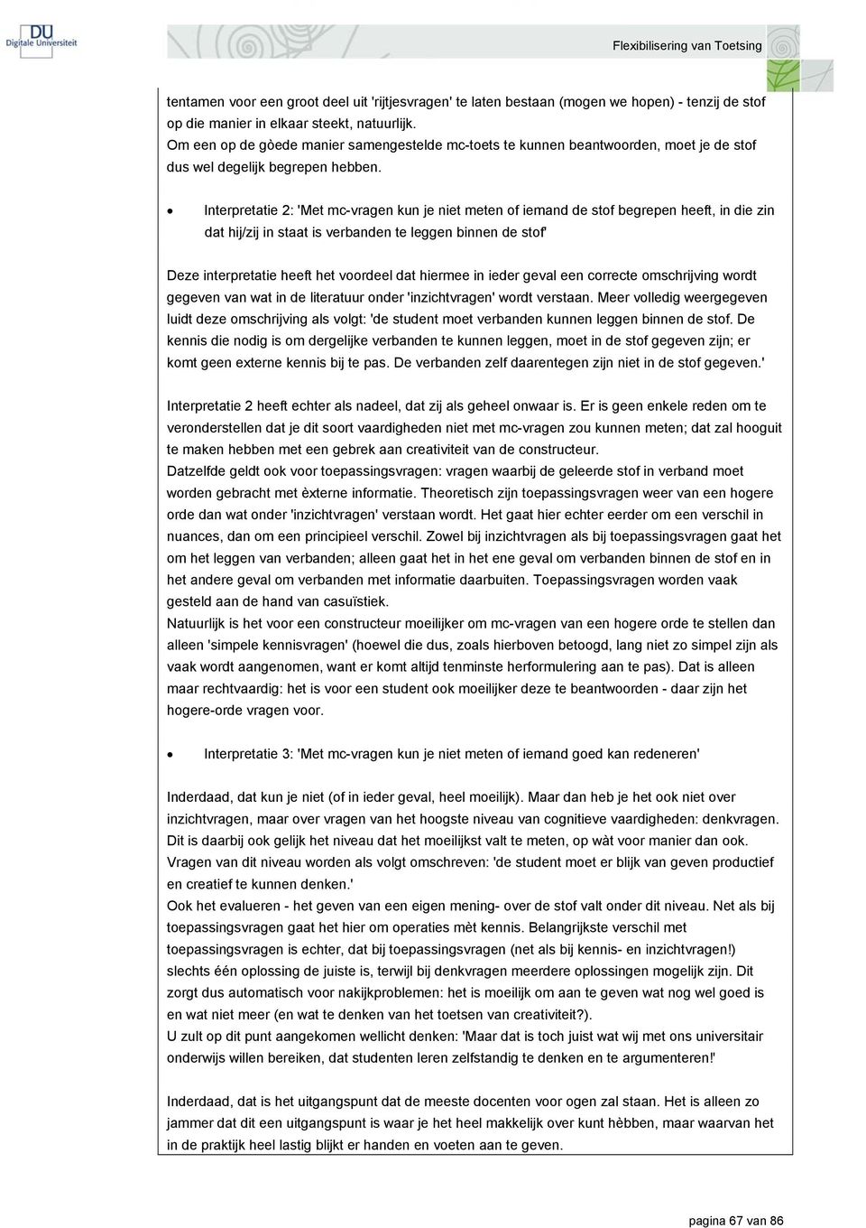 Interpretatie 2: 'Met mc-vragen kun je niet meten of iemand de stof begrepen heeft, in die zin dat hij/zij in staat is verbanden te leggen binnen de stof' Deze interpretatie heeft het voordeel dat