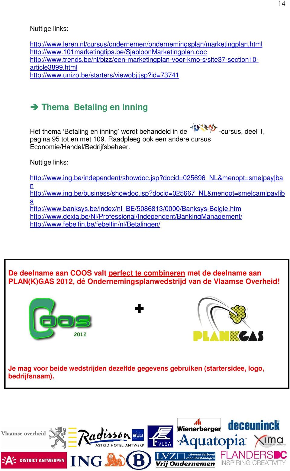 id=73741 Thema Betaling en inning Het thema Betaling en inning wordt behandeld in de -cursus, deel 1, pagina 95 tot en met 109. Raadpleeg ook een andere cursus Economie/Handel/Bedrijfsbeheer.