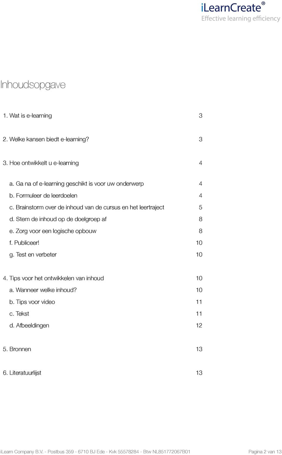 Stem de inhoud op de doelgroep af 8 e. Zorg voor een logische opbouw 8 f. Publiceer 10 g. Test en verbeter 10 4. Tips voor het ontwikkelen van inhoud 10 a.