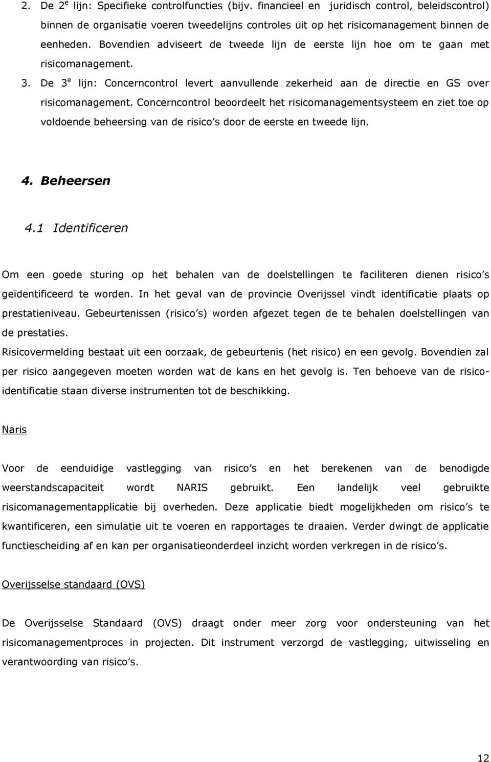 Concerncontrol beoordeelt het risicomanagementsysteem en ziet toe op voldoende beheersing van de risico s door de eerste en tweede lijn. 4. Beheersen 4.