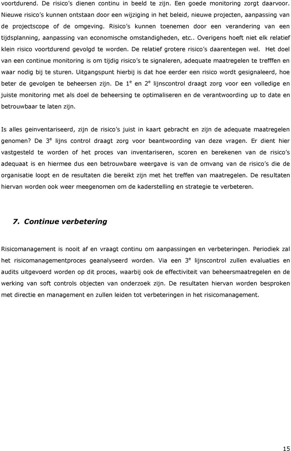 Risico s kunnen toenemen door een verandering van een tijdsplanning, aanpassing van economische omstandigheden, etc.. Overigens hoeft niet elk relatief klein risico voortdurend gevolgd te worden.