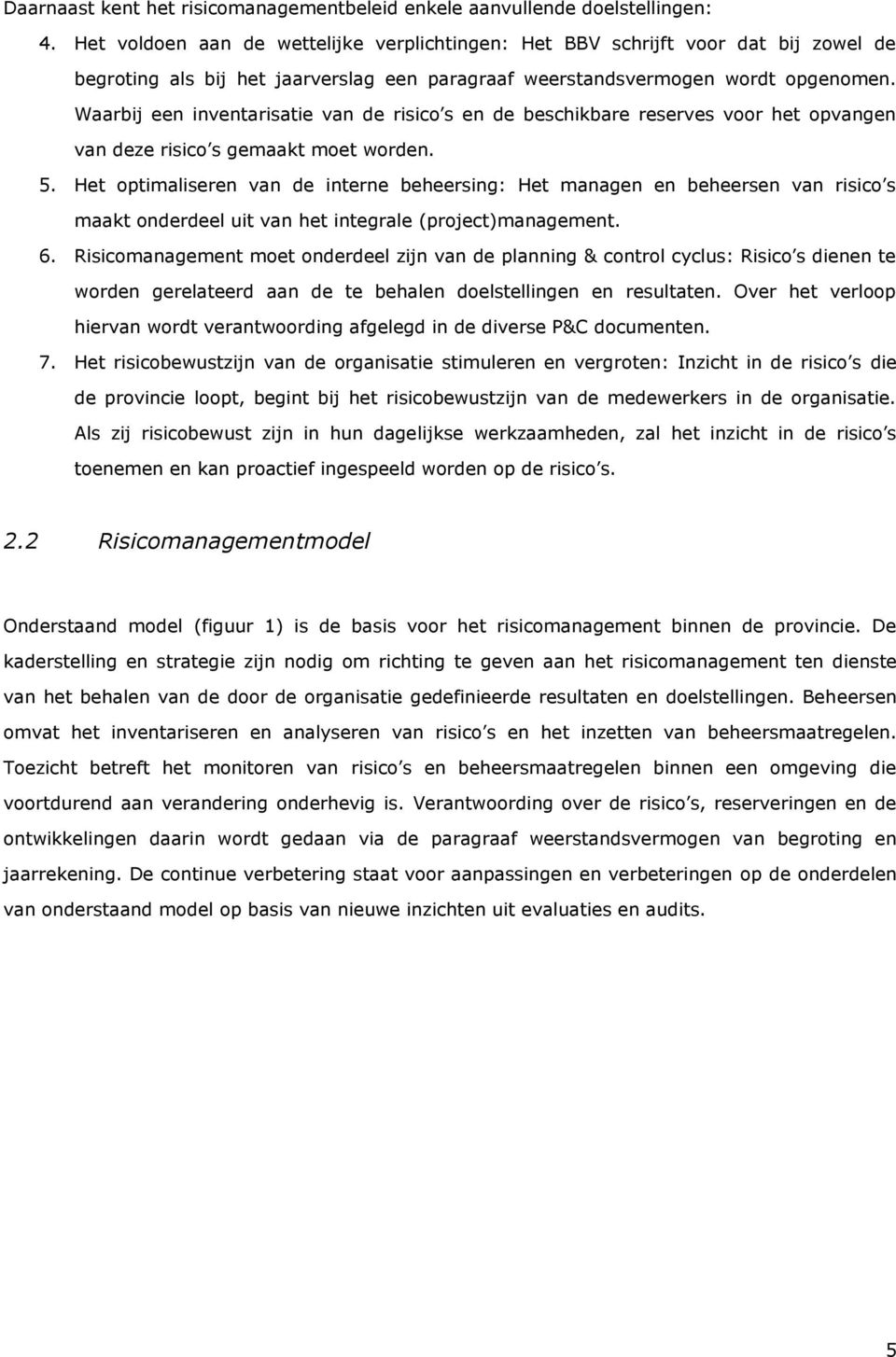 Waarbij een inventarisatie van de risico s en de beschikbare reserves voor het opvangen van deze risico s gemaakt moet worden. 5.