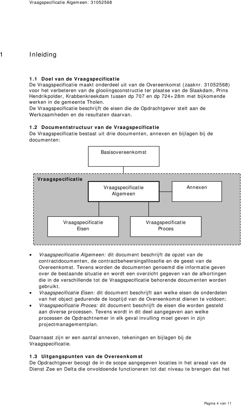 De Vraagspecificatie beschrijft de eisen die de Opdrachtgever stelt aan de Werkzaamheden en de resultaten daarvan. 1.