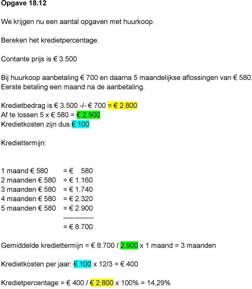 500 -/- 700 = 2.800 Af te lossen 5 x 580 = 2.900 Kredietkosten zijn dus 100 Krediettermijn: 1 maand 580 = 580 2 maanden 580 = 1.160 3 maanden 580 = 1.