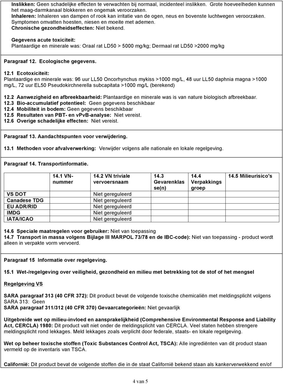 Chronische gezondheidseffecten: Niet bekend. Gegevens acute toxiciteit: Plantaardige en minerale was: Oraal rat LD50 > 5000 mg/kg; Dermaal rat LD50 >2000 mg/kg Paragraaf 12.