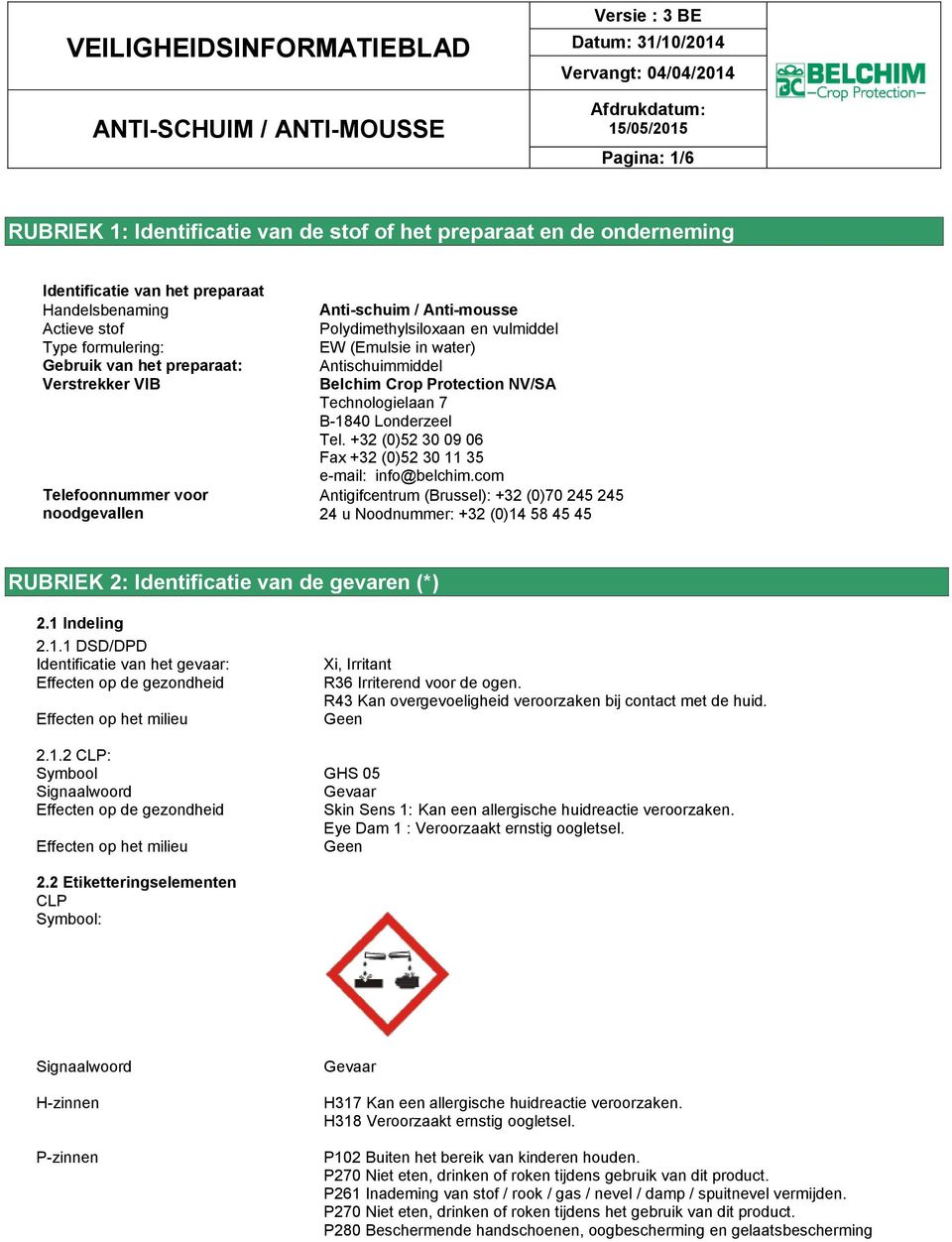 noodgevallen 4 Anti-schuim / Anti-mousse Polydimethylsiloxaan en vulmiddel EW (Emulsie in water) Antischuimmiddel Belchim Crop Protection NV/SA Technologielaan 7 B-1840 Londerzeel Tel.
