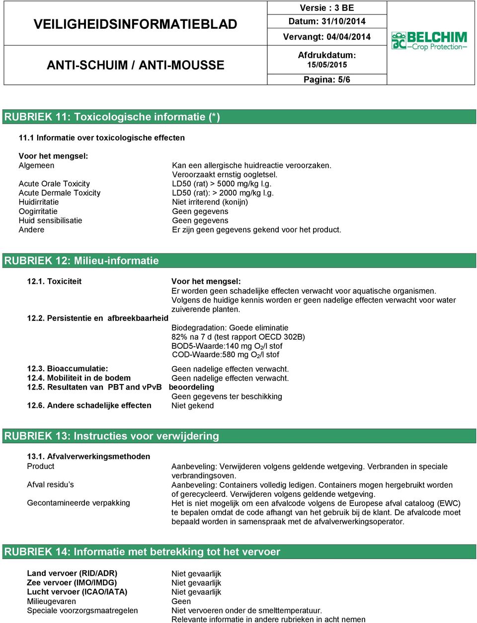 veroorzaken. Veroorzaakt ernstig oogletsel. LD50 (rat) > 5000 mg/kg l.g. LD50 (rat): > 2000 mg/kg l.g. Niet irriterend (konijn) Er zijn geen gegevens gekend voor het product.