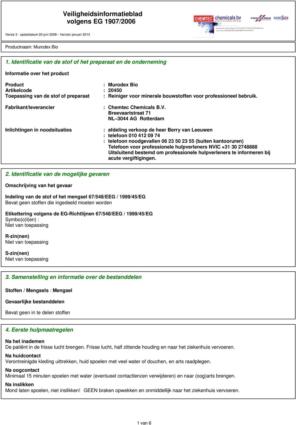 Breevaartstraat 71 NL 3044 AG Rotterdam : afdeling verkoop de heer Berry van Leeuwen : telefoon 010 412 09 74 : telefoon noodgevallen 06 23 50 23 55 (buiten kantooruren) Telefoon voor professionele