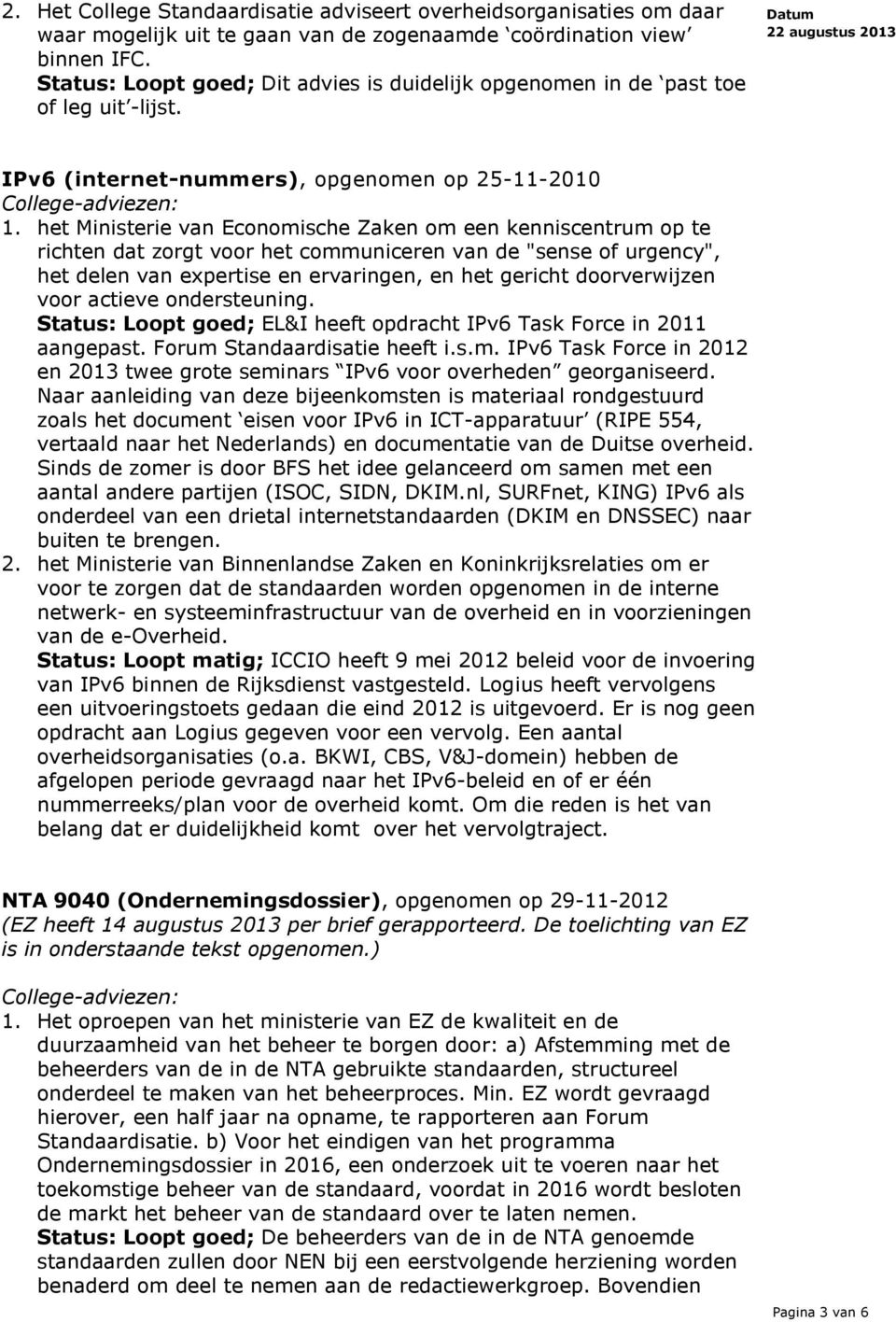 het Ministerie van Economische Zaken om een kenniscentrum op te richten dat zorgt voor het communiceren van de "sense of urgency", het delen van expertise en ervaringen, en het gericht doorverwijzen