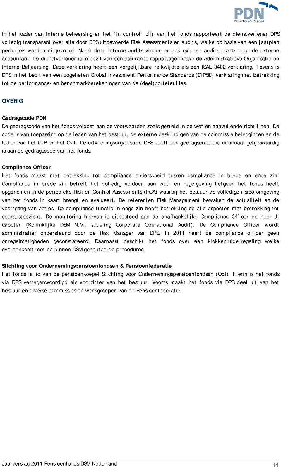 De dienstverlener is in bezit van een assurance rapportage inzake de Administratieve Organisatie en Interne Beheersing. Deze verklaring heeft een vergelijkbare reikwijdte als een ISAE 3402 verklaring.