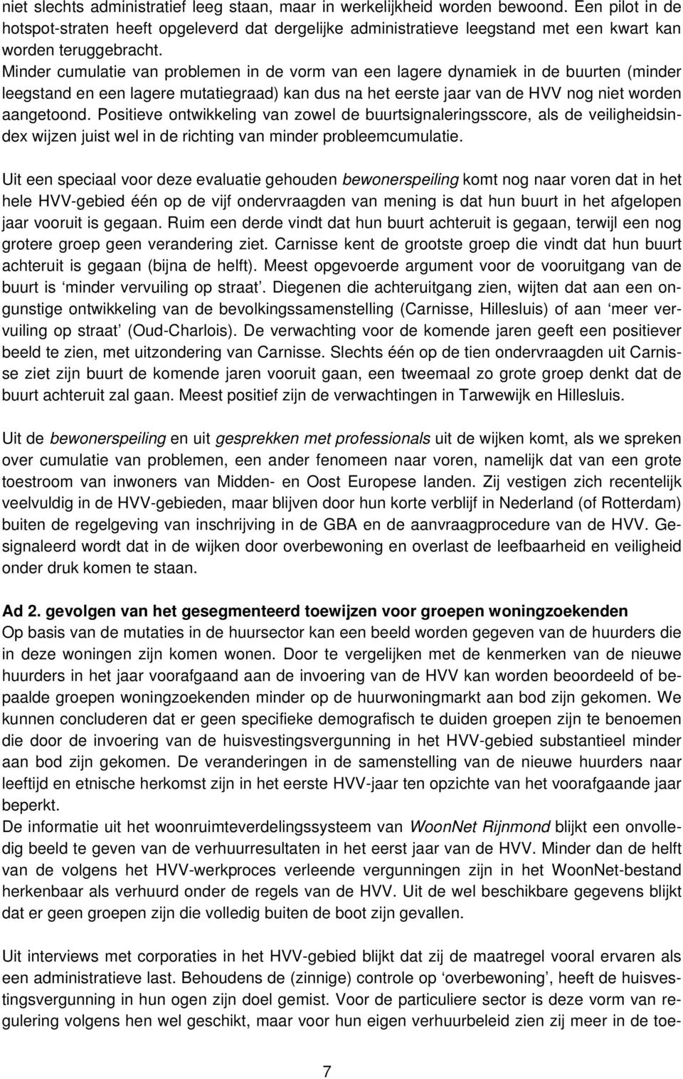 Minder cumulatie van problemen in de vorm van een lagere dynamiek in de buurten (minder leegstand en een lagere mutatiegraad) kan dus na het eerste jaar van de HVV nog niet worden aangetoond.