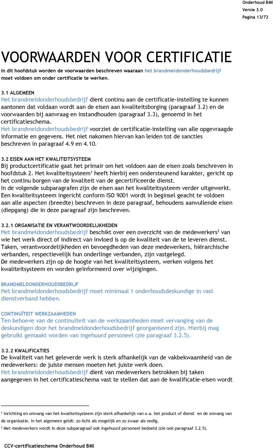 2) en de voorwaarden bij aanvraag en instandhouden (paragraaf 3.3), genoemd in het certificatieschema.