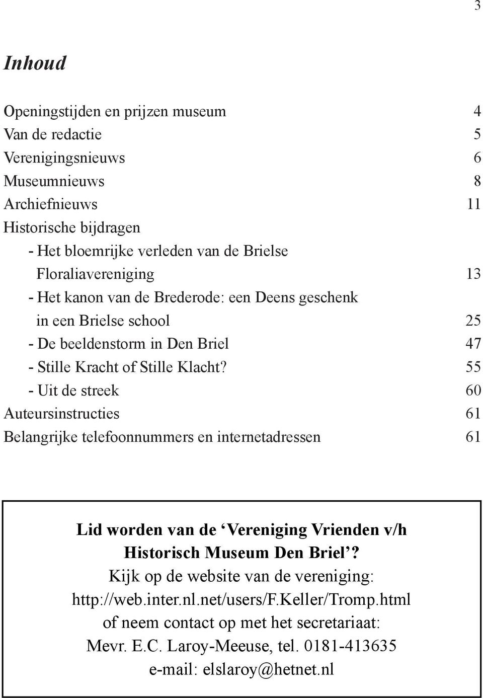 55 - Uit de streek 60 Auteursinstructies 61 Belangrijke telefoonnummers en internetadressen 61 Lid worden van de Vereniging Vrienden v/h Historisch Museum Den Briel?