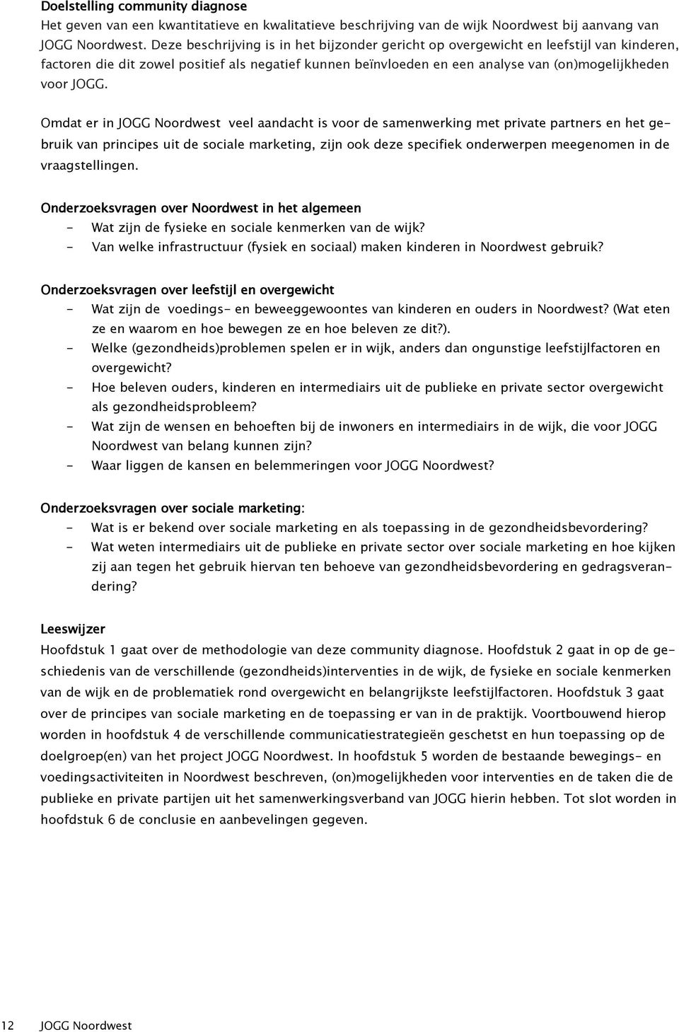 Omdat er in JOGG Noordwest veel aandacht is voor de samenwerking met private partners en het gebruik van principes uit de sociale marketing, zijn ook deze specifiek onderwerpen meegenomen in de