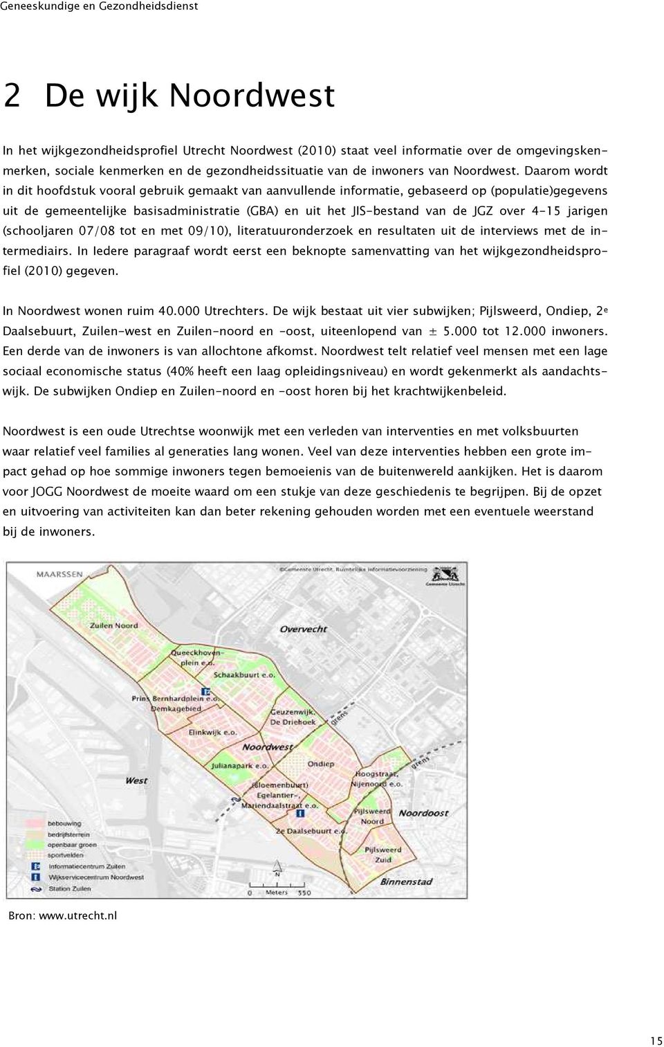 Daarom wordt in dit hoofdstuk vooral gebruik gemaakt van aanvullende informatie, gebaseerd op (populatie)gegevens uit de gemeentelijke basisadministratie (GBA) en uit het JIS-bestand van de JGZ over