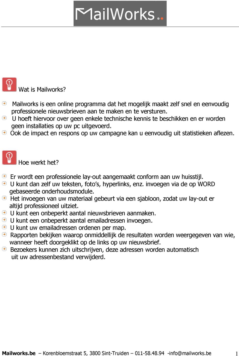 Hoe werkt het? Er wordt een professionele lay-out aangemaakt conform aan uw huisstijl. U kunt dan zelf uw teksten, foto s, hyperlinks, enz. invoegen via de op WORD gebaseerde onderhoudsmodule.