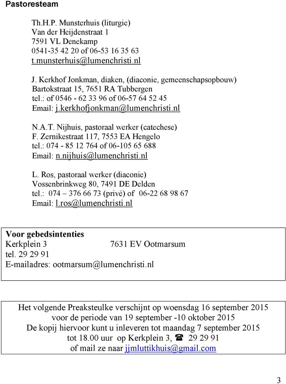 Zernikestraat 117, 7553 EA Hengelo tel.: 074-85 12 764 of 06-105 65 688 Email: n.nijhuis@lumenchristi.nl L. Ros, pastoraal werker (diaconie) Vossenbrinkweg 80, 7491 DE Delden tel.