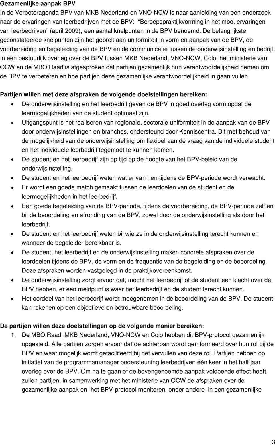 De belangrijkste geconstateerde knelpunten zijn het gebrek aan uniformiteit in vorm en aanpak van de BPV, de voorbereiding en begeleiding van de BPV en de communicatie tussen de onderwijsinstelling