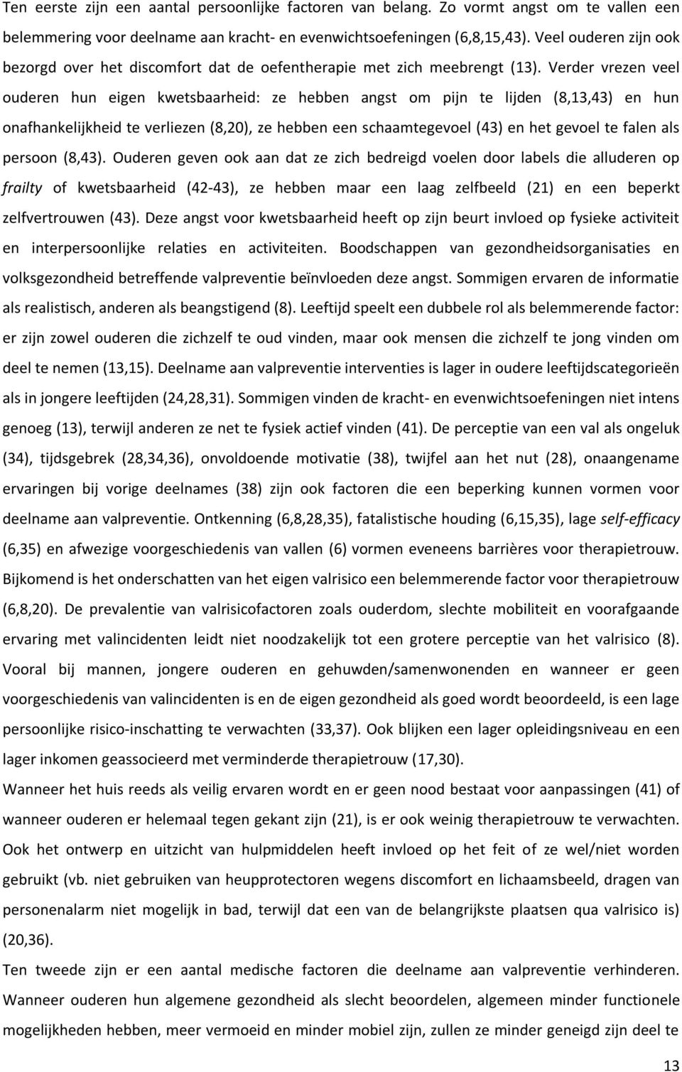 Verder vrezen veel ouderen hun eigen kwetsbaarheid: ze hebben angst om pijn te lijden (8,13,43) en hun onafhankelijkheid te verliezen (8,20), ze hebben een schaamtegevoel (43) en het gevoel te falen