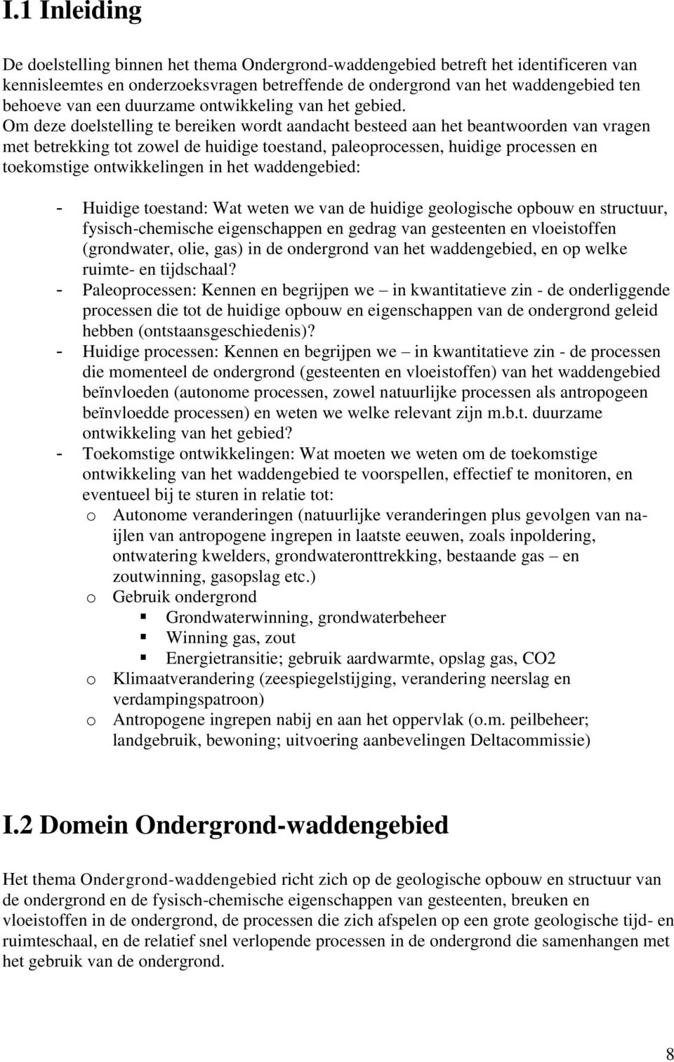 Om deze doelstelling te bereiken wordt aandacht besteed aan het beantwoorden van vragen met betrekking tot zowel de huidige toestand, paleoprocessen, huidige processen en toekomstige ontwikkelingen