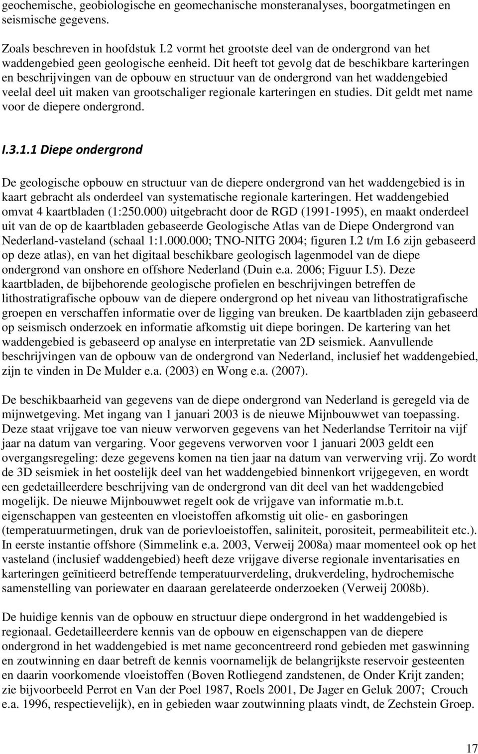 Dit heeft tot gevolg dat de beschikbare karteringen en beschrijvingen van de opbouw en structuur van de ondergrond van het waddengebied veelal deel uit maken van grootschaliger regionale karteringen