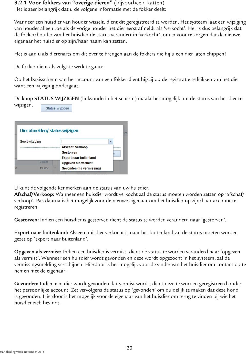 Het is dus belangrijk dat de fokker/houder van het huisdier de status verandert in verkocht, om er voor te zorgen dat de nieuwe eigenaar het huisdier op zijn/haar naam kan zetten.